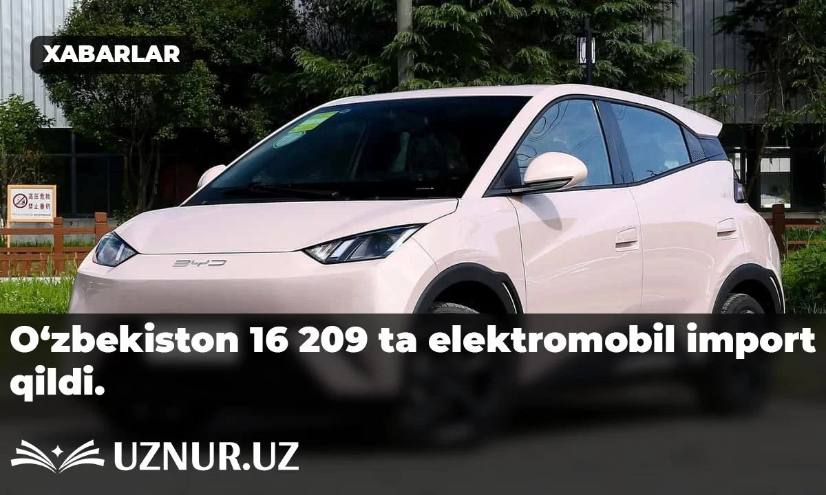 O‘zbekiston 16 209 ta elektromobil import qildi