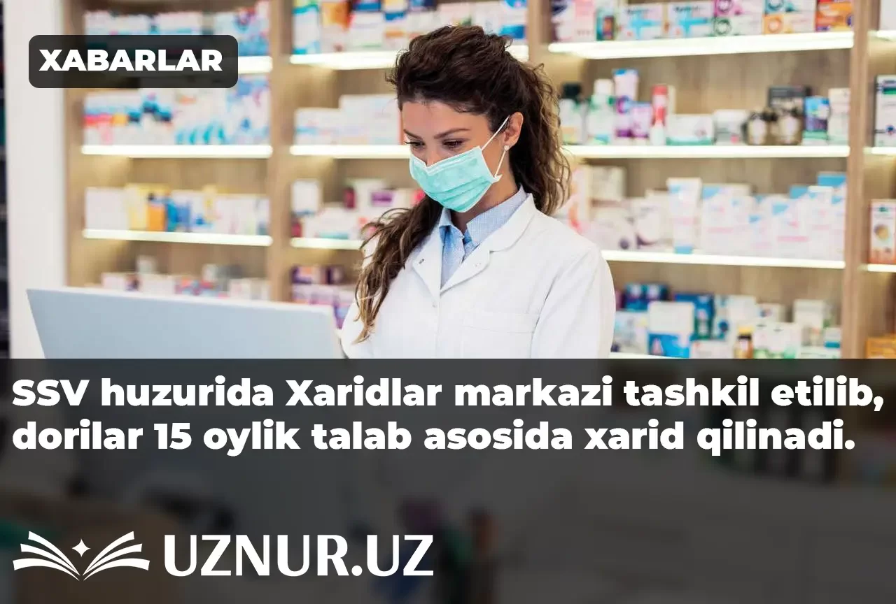 SSV huzurida Xaridlar markazi tashkil etilib, dorilar 15 oylik talab asosida xarid qilinadi