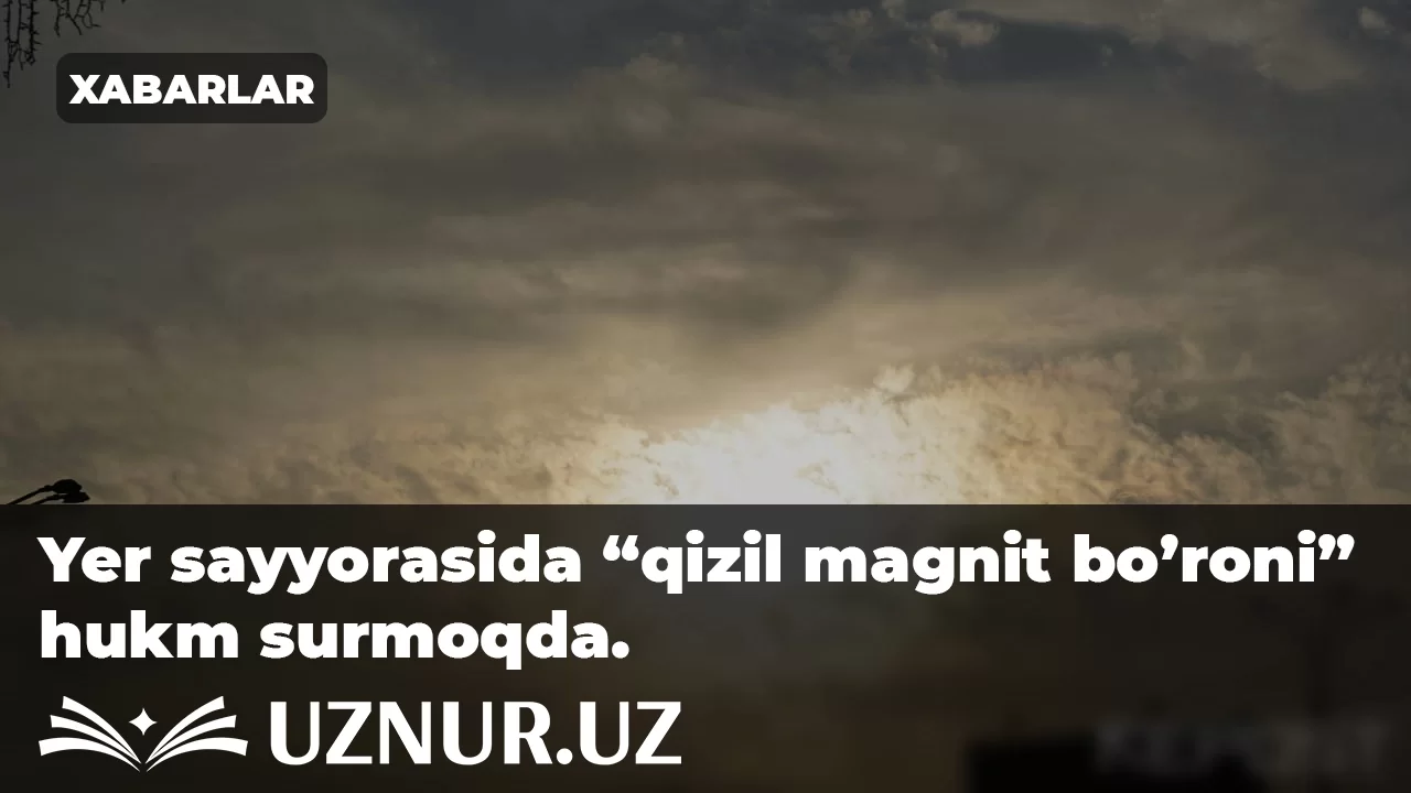 Yer sayyorasida “qizil magnit bo’roni” hukm surmoqda