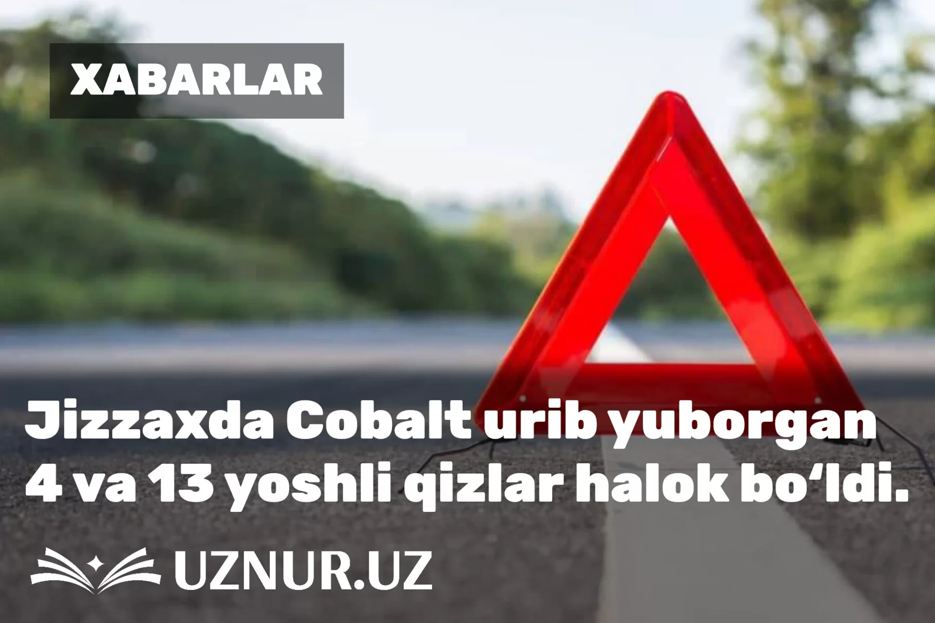 Jizzaxda Cobalt urib yuborgan 4 va 13 yoshli qizlar halok bo‘ldi