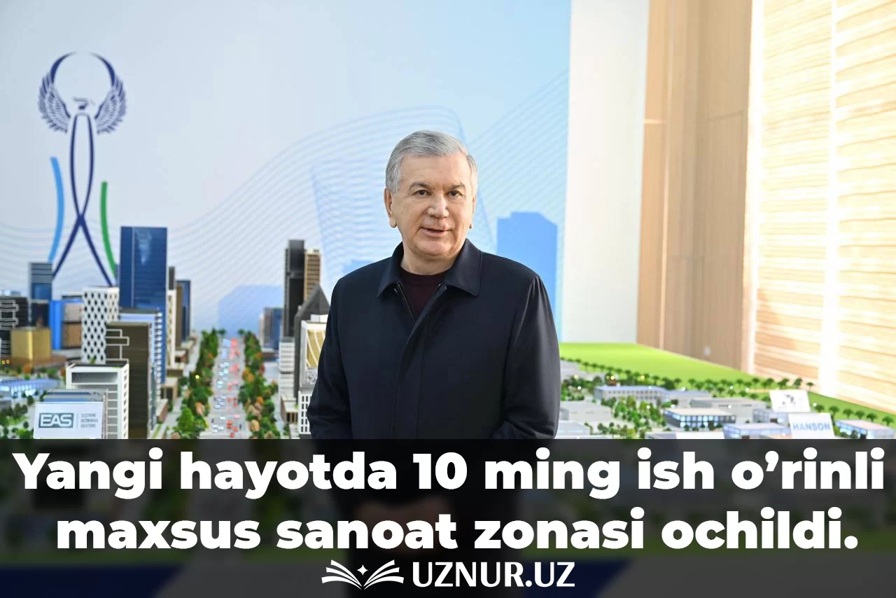 Yangi hayotda 10 ming ish o’rinli maxsus sanoat zonasi ochildi