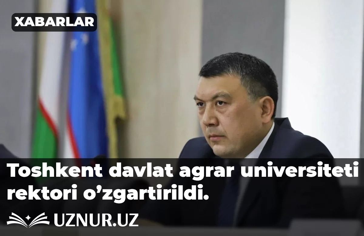 Toshkent davlat agrar universiteti rektori o’zgartirildi