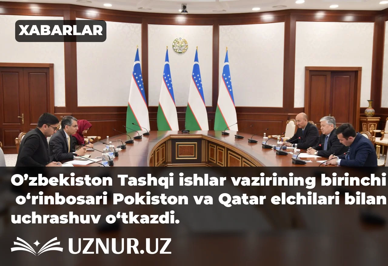 O’zbekiston Tashqi ishlar vazirining birinchi o‘rinbosari Pokiston va Qatar elchilari bilan uchrashuv o‘tkazdi