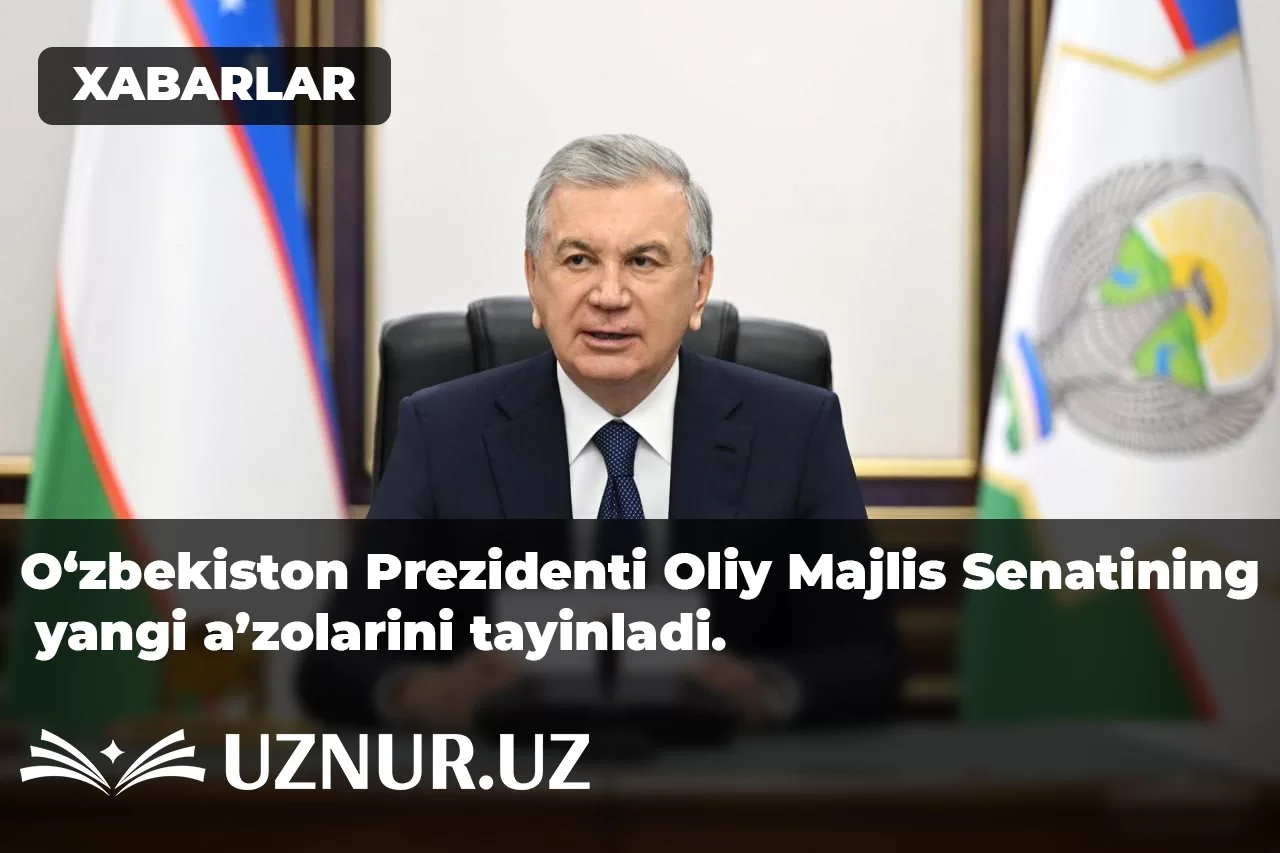 O‘zbekiston Prezidenti Oliy Majlis Senatining yangi a’zolarini tayinladi