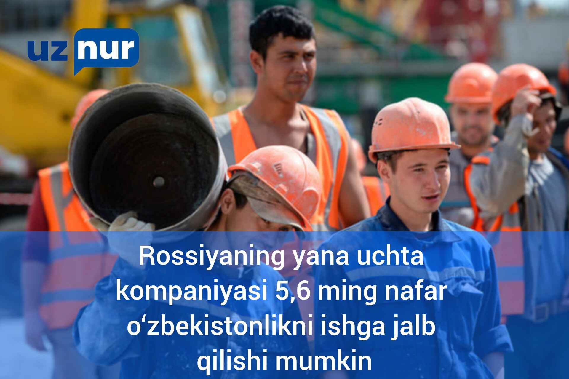 Rossiyaning yana uchta kompaniyasi 5,6 ming nafar o‘zbekistonlikni ishga jalb qilishi mumkin