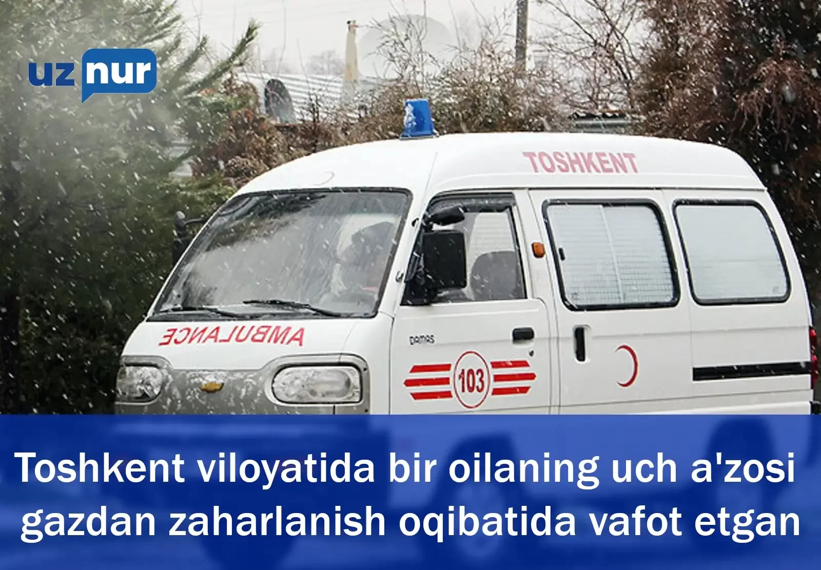 Toshkent viloyatida bir oilaning uch a'zosi gazdan zaharlanish oqibatida vafot etgan