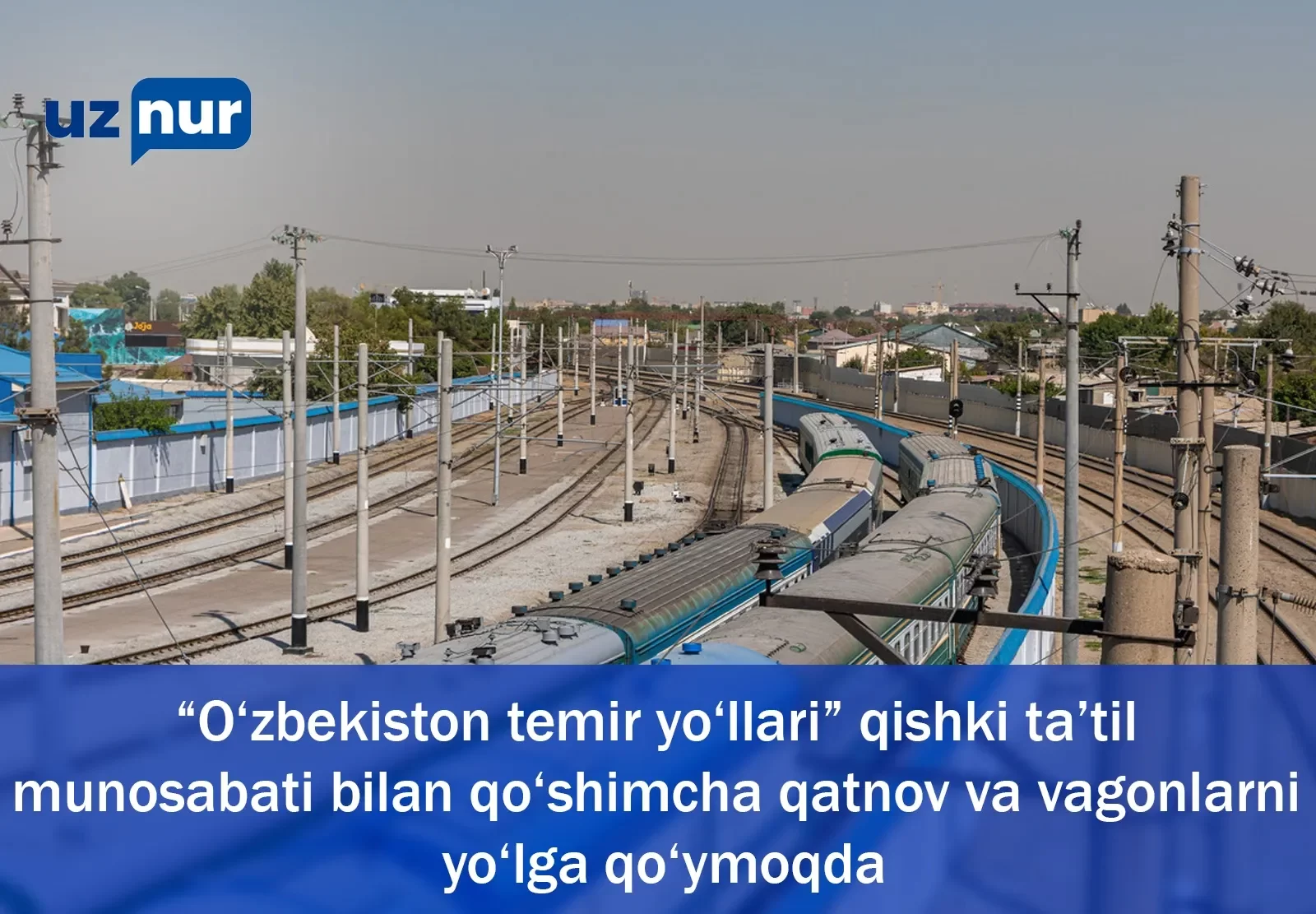 “O‘zbekiston temir yo‘llari” qishki ta’til munosabati bilan qo‘shimcha qatnov va vagonlarni yo‘lga qo‘ymoqda