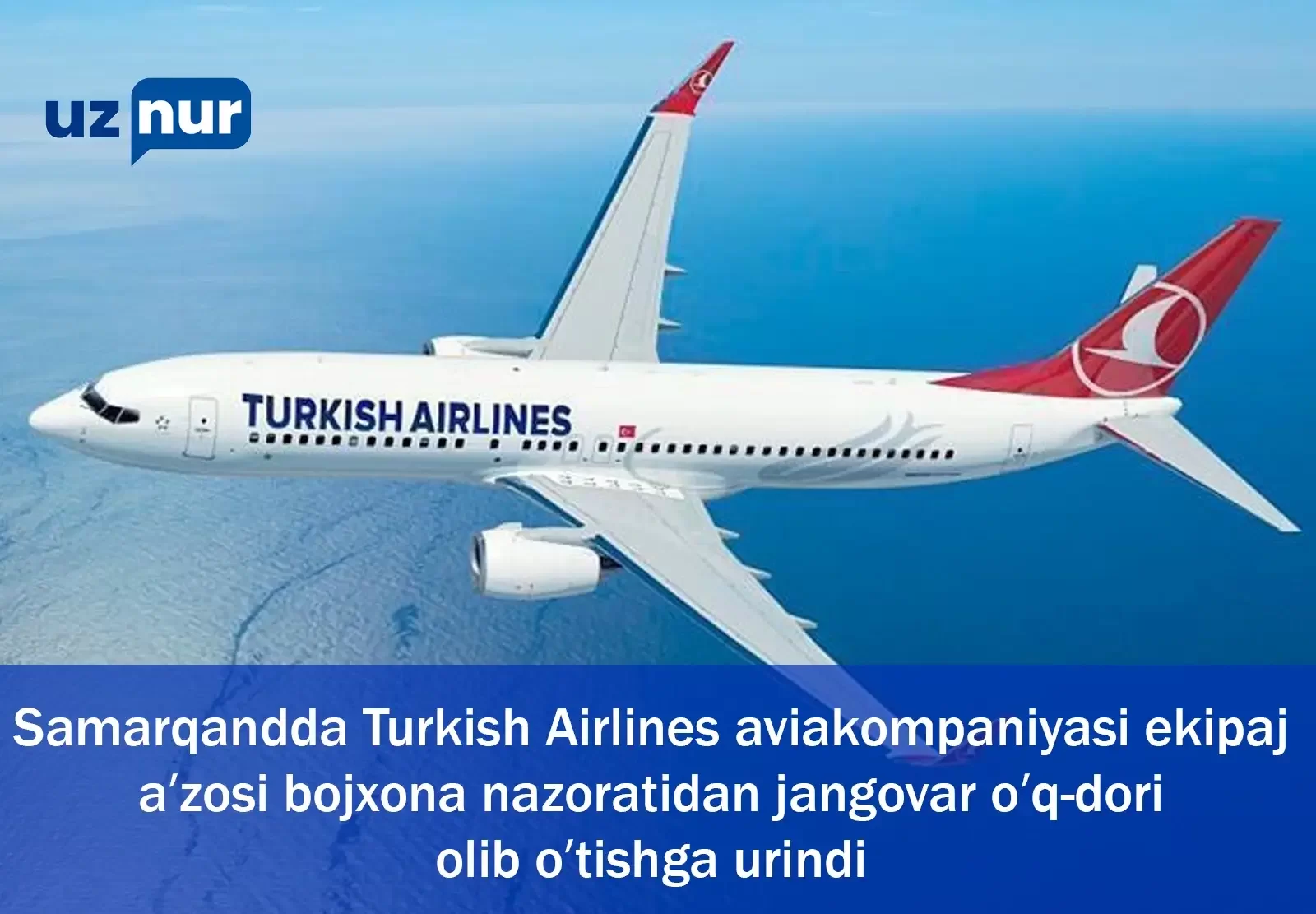 Samarqandda Turkish Airlines aviakompaniyasi ekipaj aʼzosi bojxona nazoratidan jangovar oʻq-dori olib oʻtishga urindi