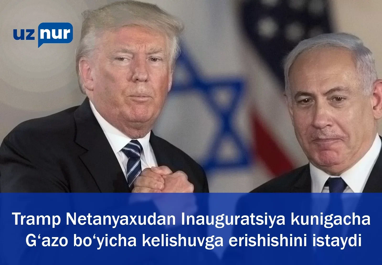 Tramp Netanyaxudan Inauguratsiya kunigacha G‘azo bo‘yicha kelishuvga erishishini istaydi