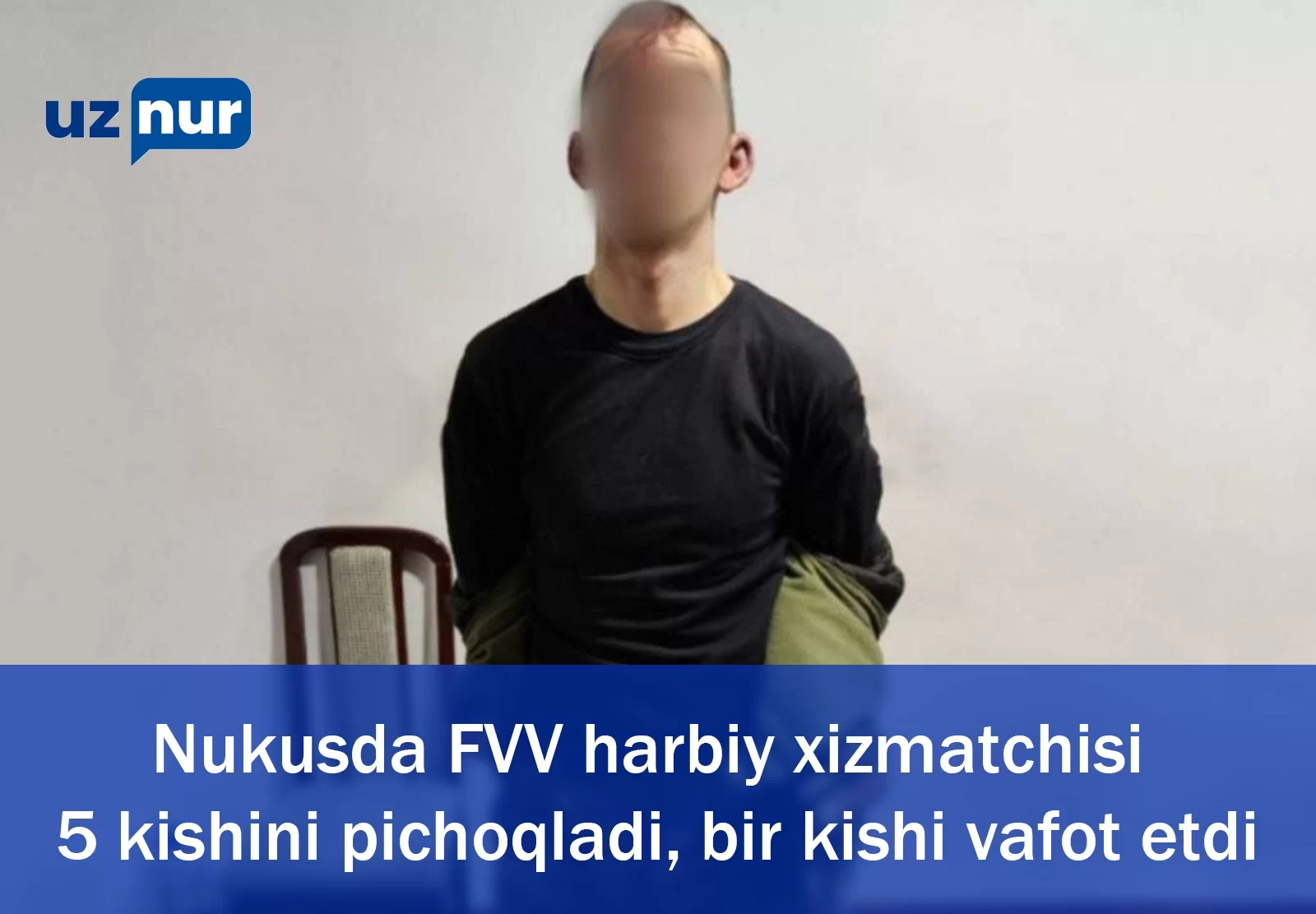 Nukusda FVV harbiy xizmatchisi 5 kishini pichoqladi, bir kishi vafot etdi