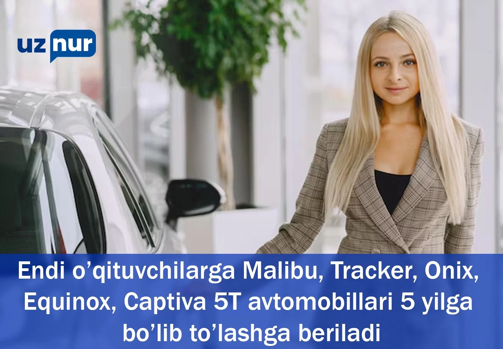 Endi o’qituvchilarga Malibu, Tracker, Onix, Equinox, Captiva 5T avtomobillari 5 yilga bo’lib to’lashga beriladi