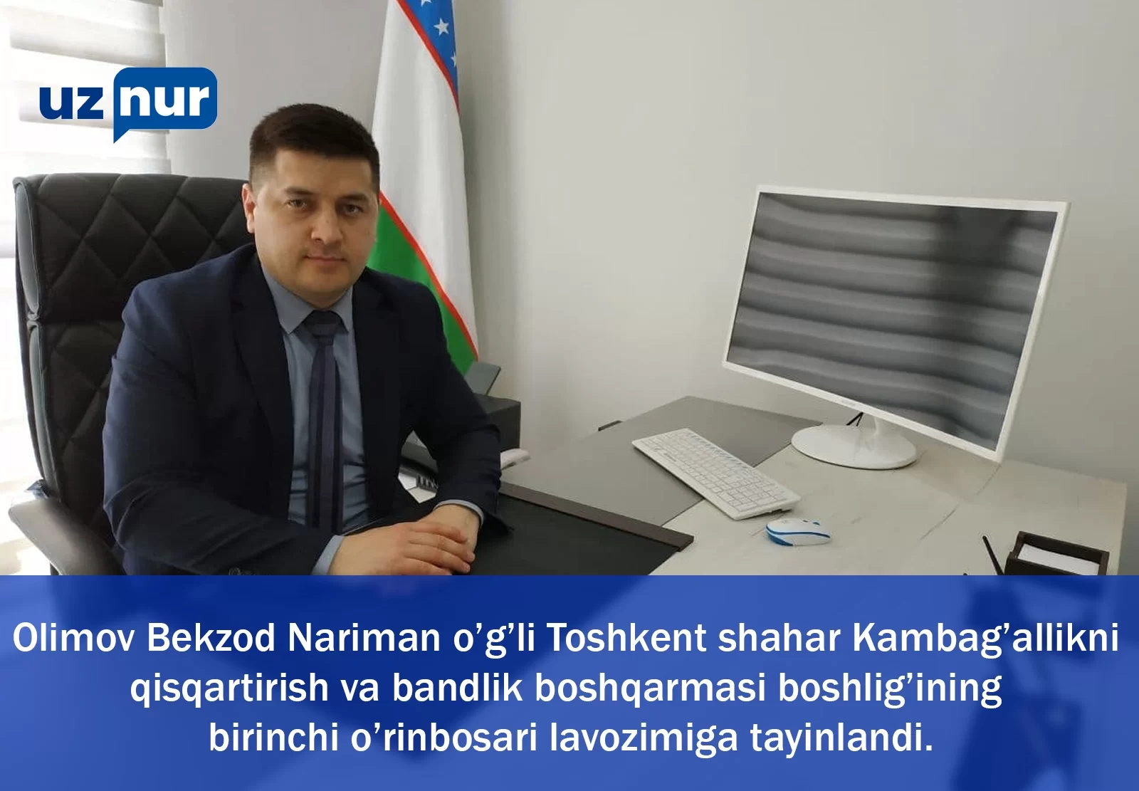 Olimov Bekzod Nariman o’g’li Toshkent shahar Kambag’allikni qisqartirish va bandlik boshqarmasi boshlig’ining birinchi o’rinbosari lavozimiga tayinlandi.