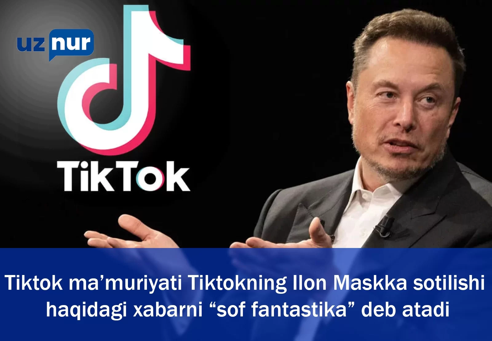 Tiktok ma’muriyati Tiktokning Ilon Maskka sotilishi haqidagi xabarni “sof fantastika” deb atadi